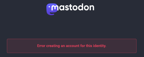 Mastodon error that says, "Error creating an account for this identity."